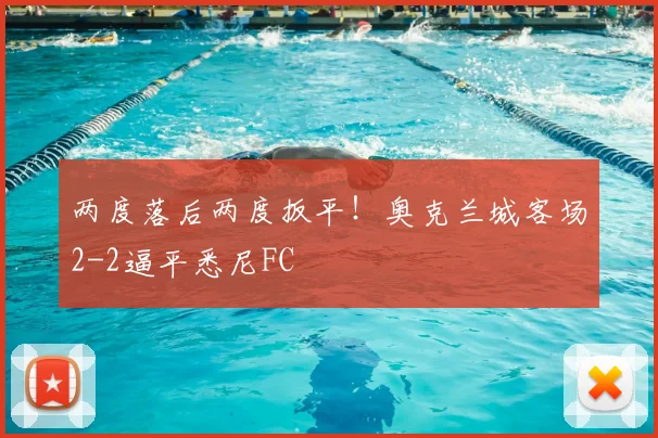 两度落后两度扳平!奥克兰城客场2-2逼平悉尼FC