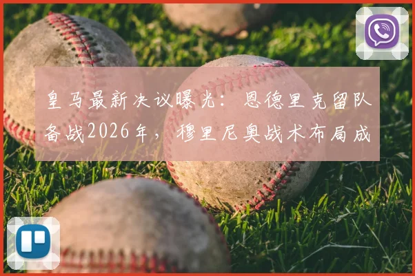 皇马最新决议曝光：恩德里克留队备战2026年，穆里尼奥战术布局成关键