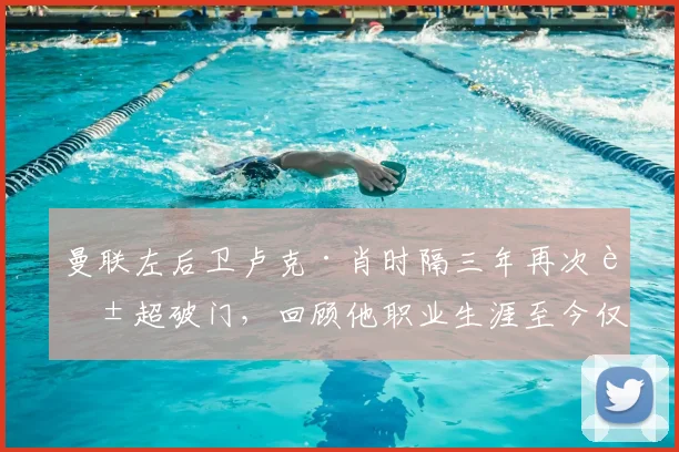 曼联左后卫卢克·肖时隔三年再次英超破门，回顾他职业生涯至今仅有的4个联赛进球