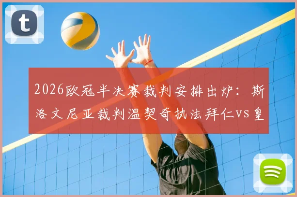 2026欧冠半决赛裁判安排出炉：斯洛文尼亚裁判温契奇执法拜仁vs皇马次回合，过往执法历史与专业解读